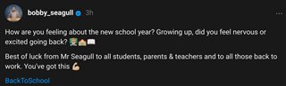 bobby_seagull asks: How are you feeling about the new school year? Growing up, did you feel nervous or excited going back? Best of luck from Mr Seagull to all students, parents & teachers and to all those back to work. You've got this.